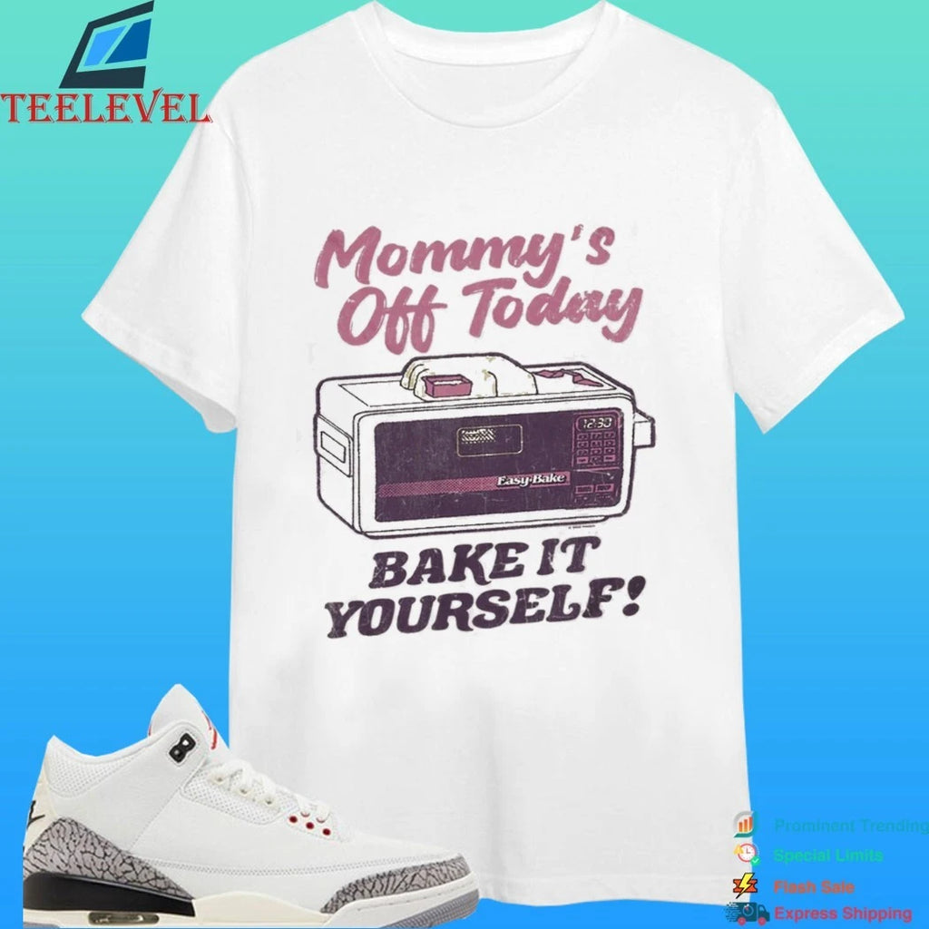 Mommy’s Off Today Bake It Yourself Easy Bake Oven Shirt