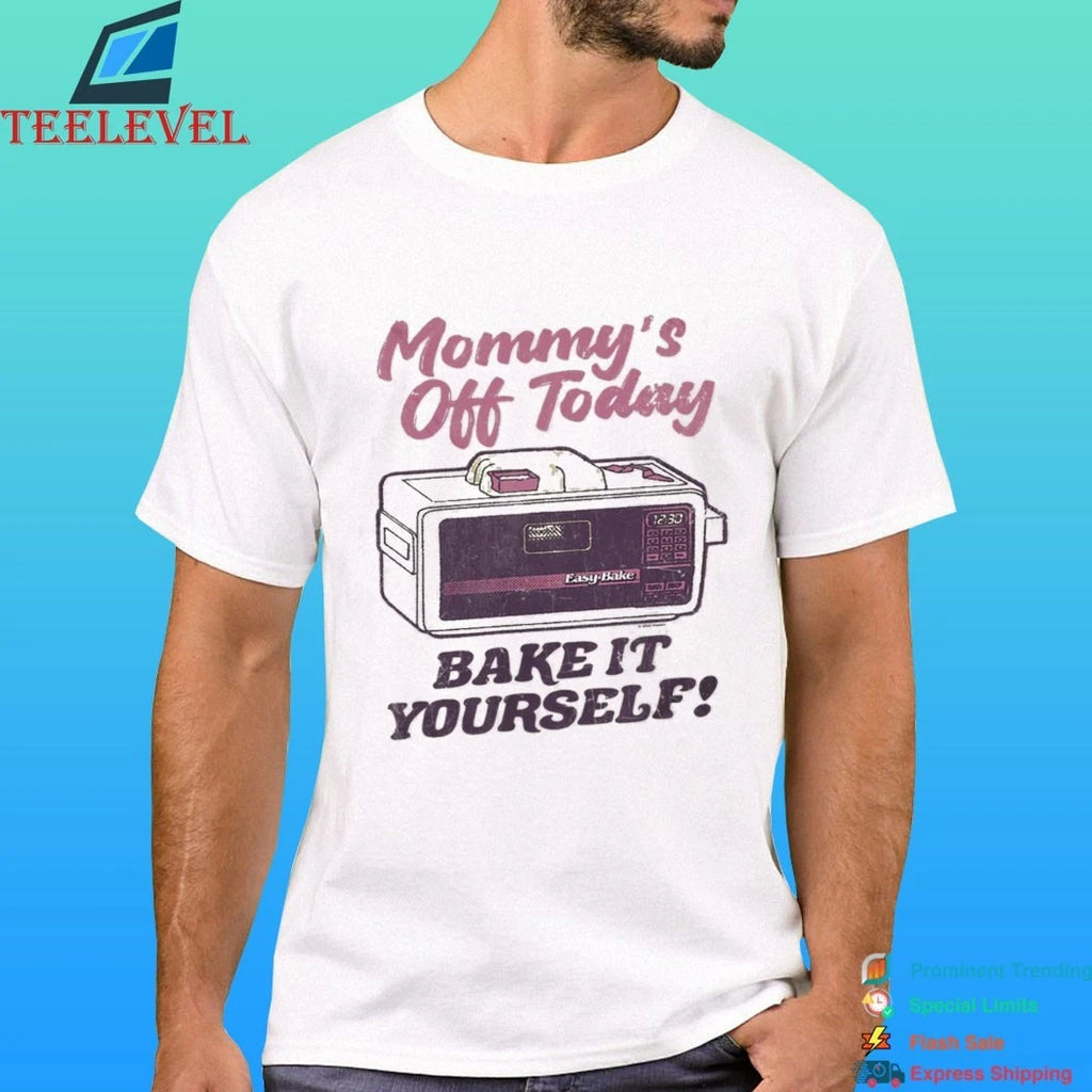 Mommy’s Off Today Bake It Yourself Easy Bake Oven Shirt