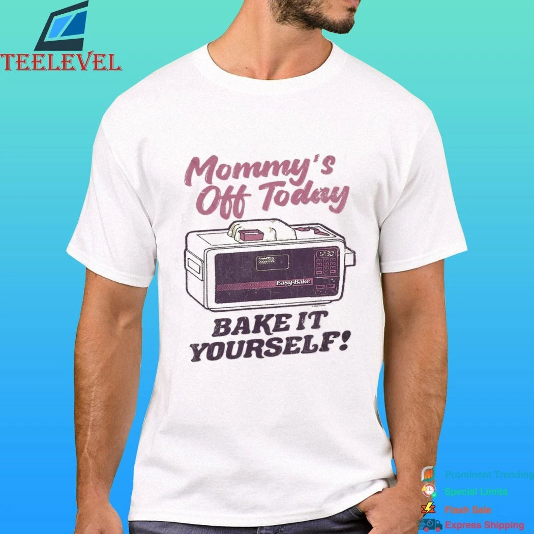 Mommy’s Off Today Bake It Yourself Easy Bake Oven Shirt