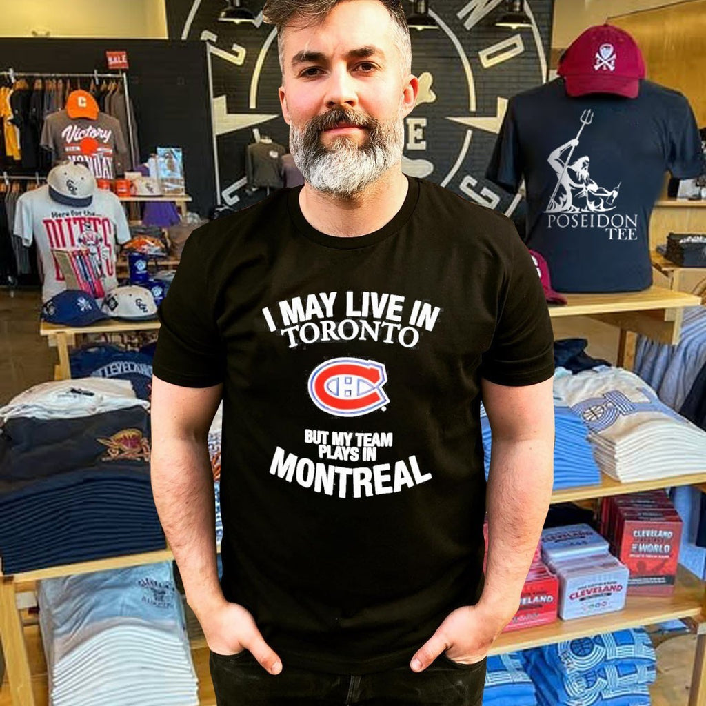 Montreal Canadiens I May Live In Toronto But My Team Plays In Montreal Nhl Hockey T-T-shirt