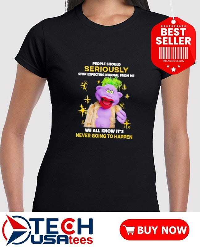 People should seriously stop expecting normal from me we all know it’s never going to happen T-shirt