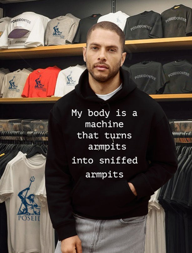 My Body Is A Machine That Turns Armpits Into Sniffed Armpits T-shirt
