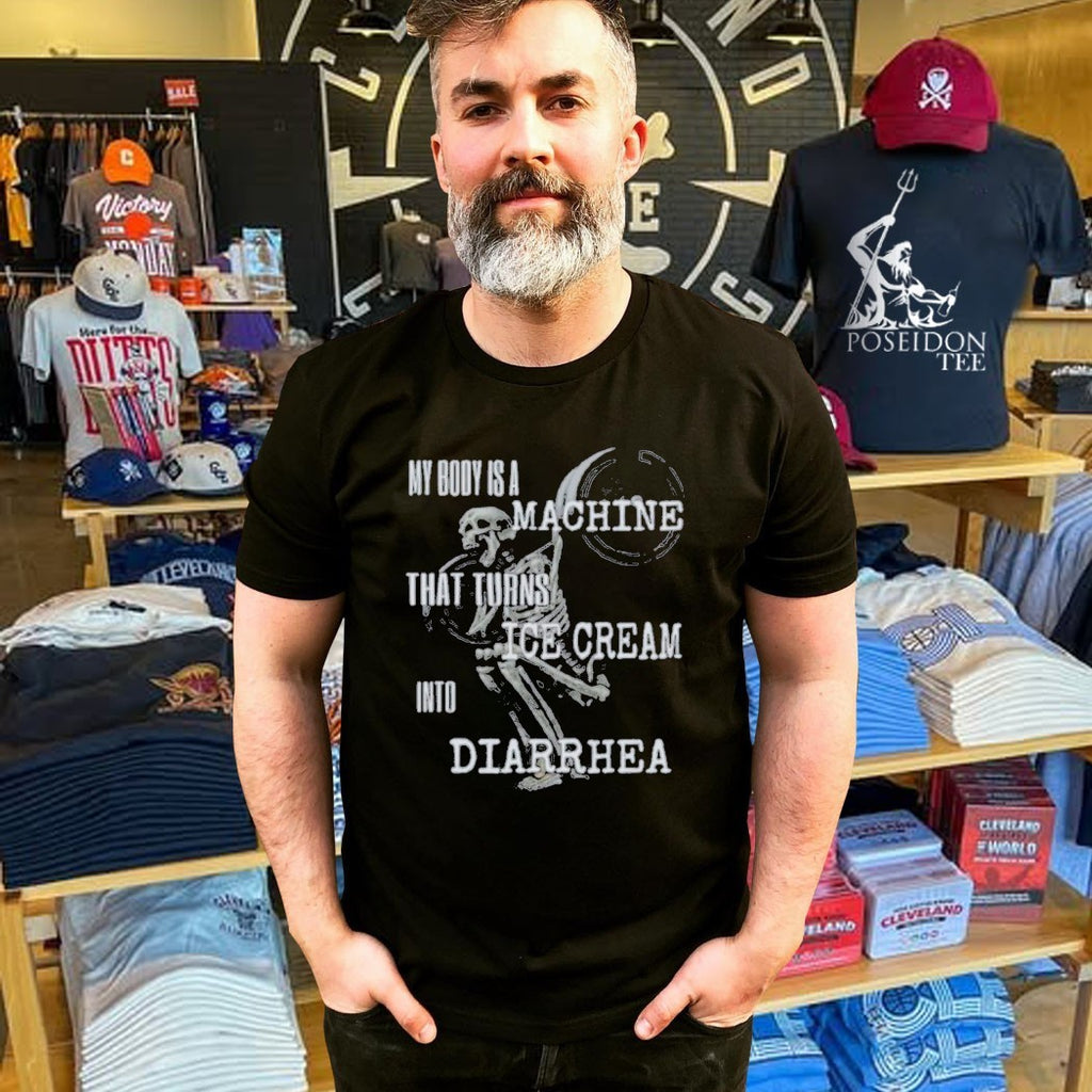 My Body Is A Machine That Turns Ice Cream Into Diarrhea T-shirt