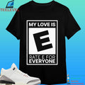 My Love Is Rate E For Everyone Shirt