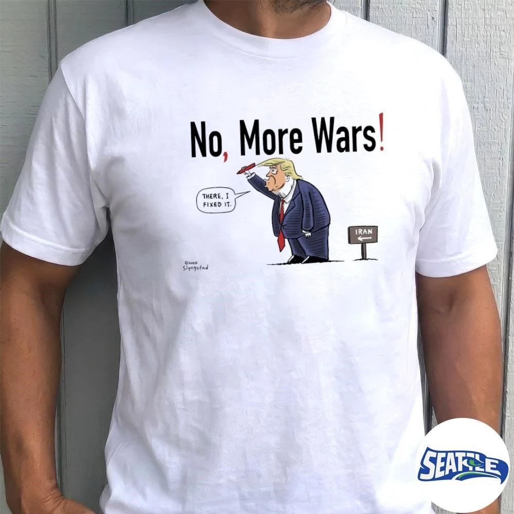 No, More Wars Donald Trump Iran War Funny There I Fixed It shirt