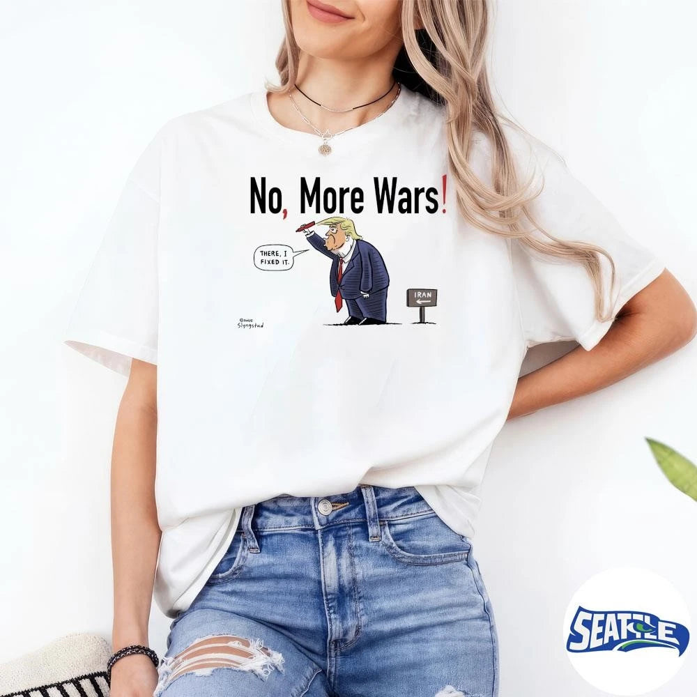 No, More Wars Donald Trump Iran War Funny There I Fixed It shirt
