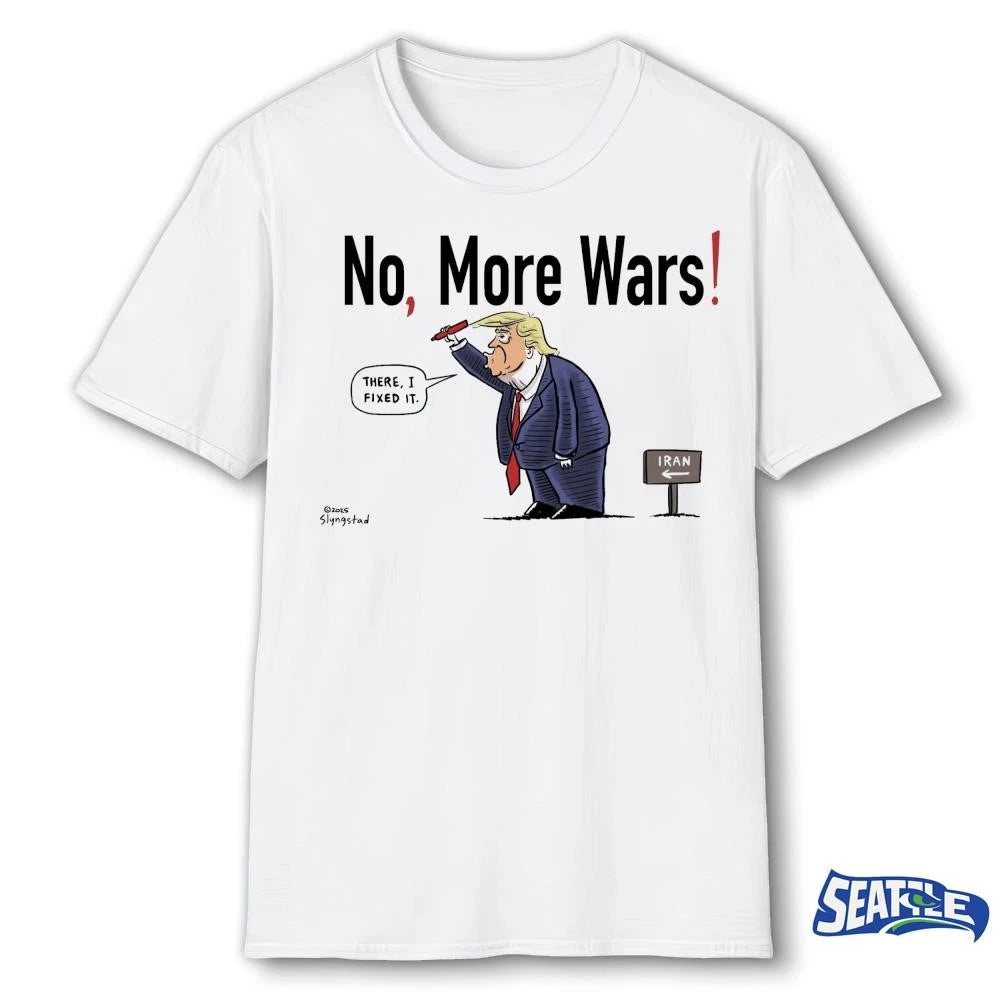 No, More Wars Donald Trump Iran War Funny There I Fixed It shirt