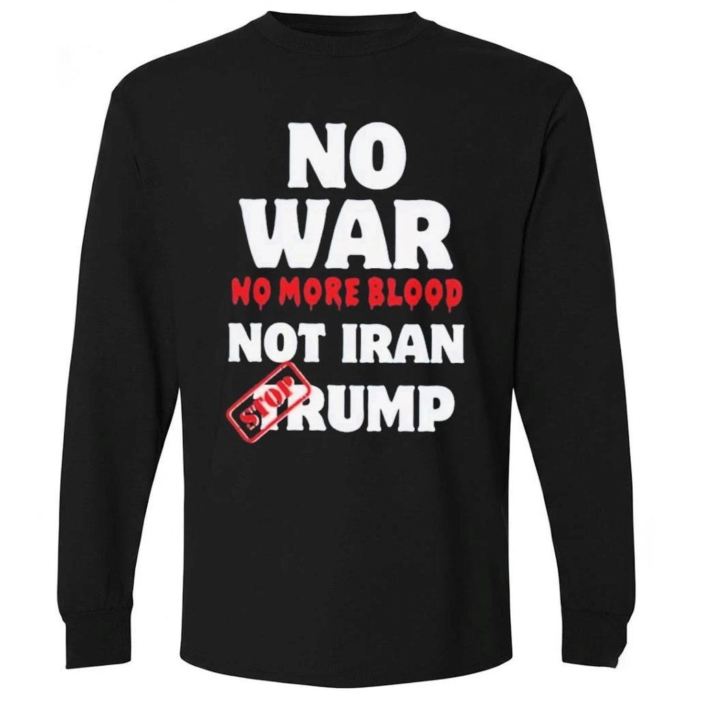 No War No More Blood Not Iran Stop Donald Trump Iran War 2026 Shirt