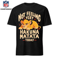 Not Feeling Very Hakuna Matata Shirt