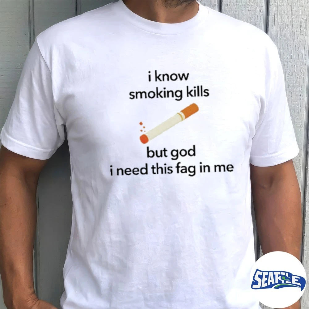 Official 2026 I Know Smoking Kills But God I Need This Fag In Me Cigarette t-shirt