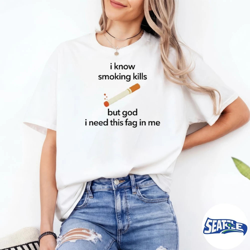 Official 2026 I Know Smoking Kills But God I Need This Fag In Me Cigarette t-shirt