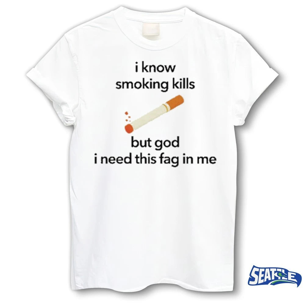 Official 2026 I Know Smoking Kills But God I Need This Fag In Me Cigarette t-shirt