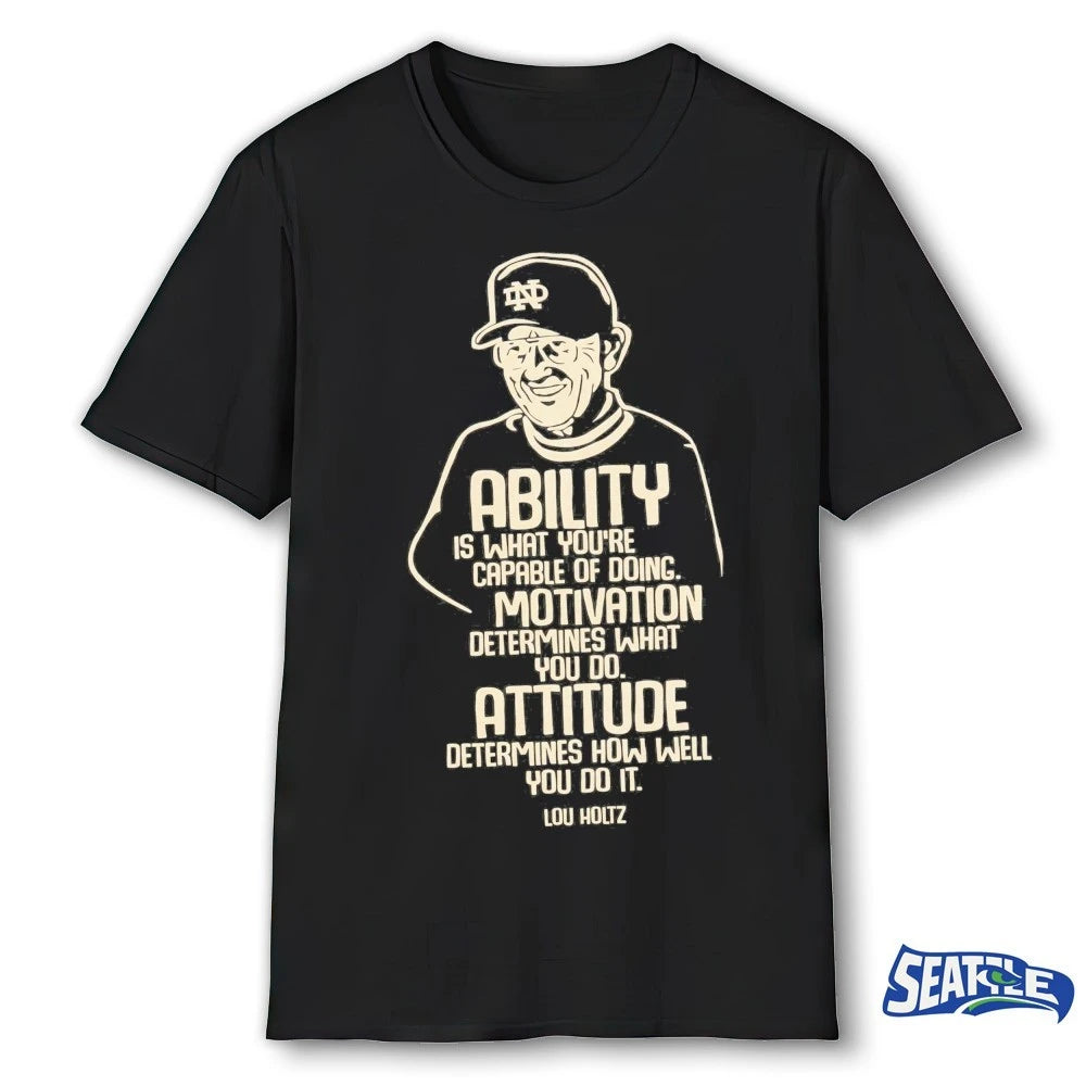 Official 2026 Lou Holtz Ability Is What You’re Capable Of Doing Motivation Determines What You Do Attitude Determines How Well You Do It t-shirt