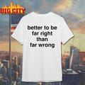Official Better To Be Far Right Than Far Wrong T-shirt