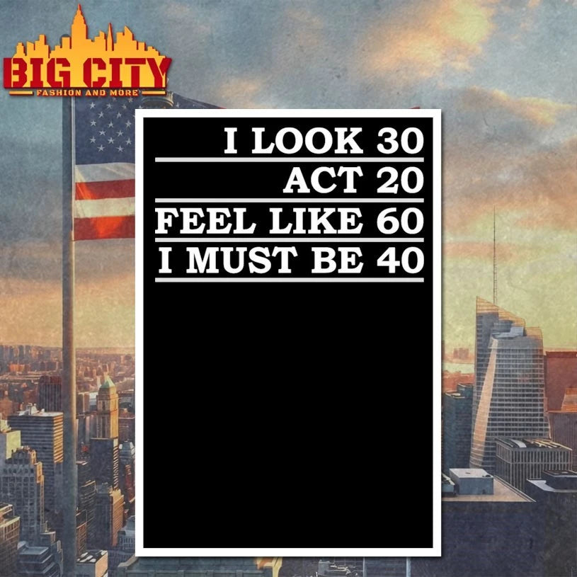 Official I Look 30 Act 20 Feel Like 60 I Must Be 40 T-shirt