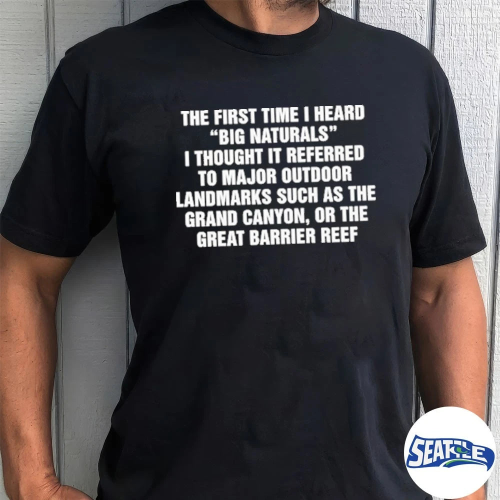 Official The First Time I Heard Big Naturals I Thought It Referred To Major Outdoor Landmarks Such As The Grand Canyon, Or The Great Barrier Reef t-shirt