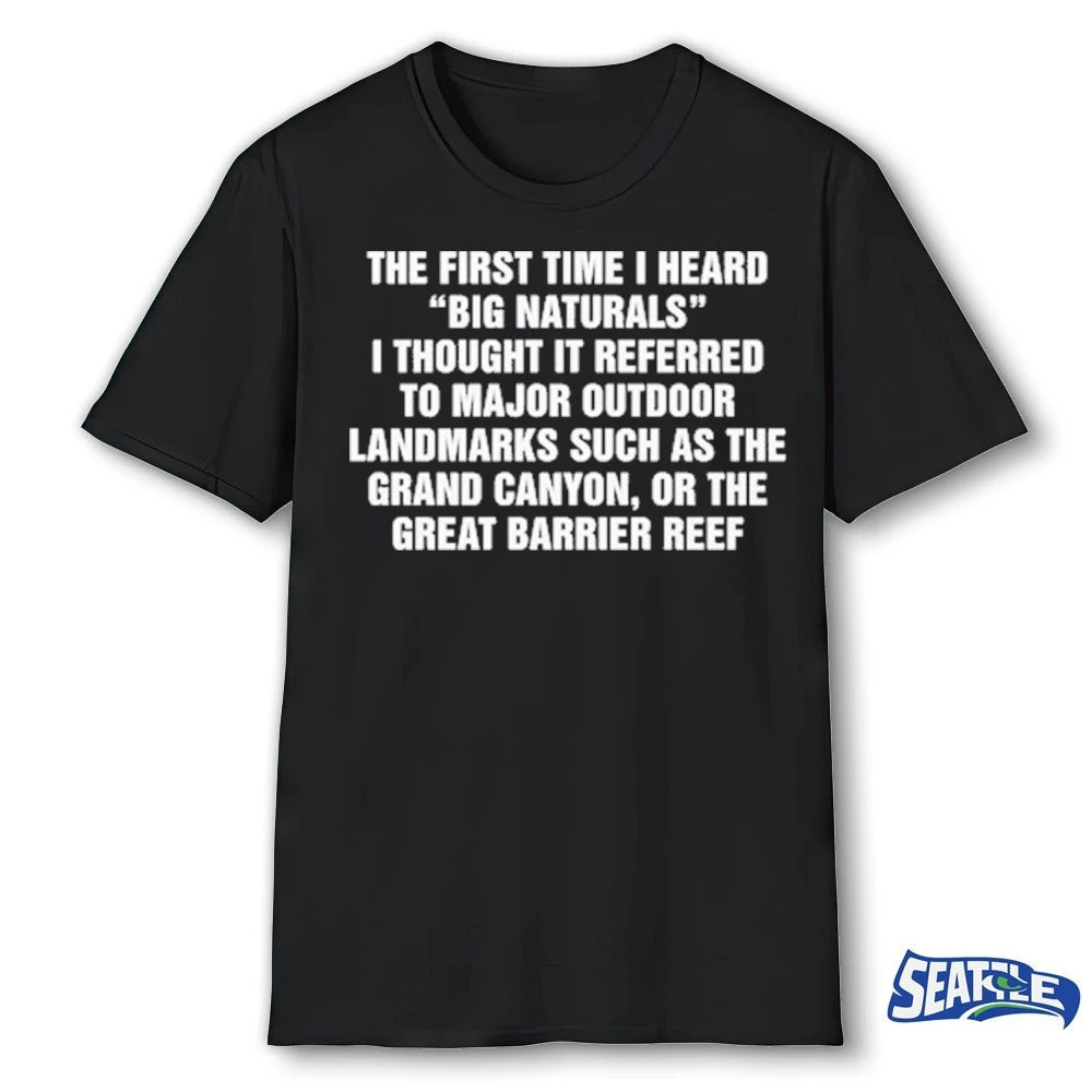 Official The First Time I Heard Big Naturals I Thought It Referred To Major Outdoor Landmarks Such As The Grand Canyon, Or The Great Barrier Reef t-shirt