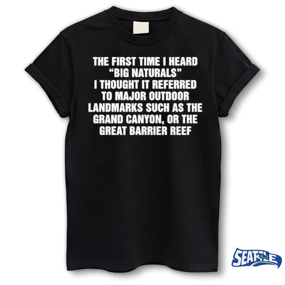 Official The First Time I Heard Big Naturals I Thought It Referred To Major Outdoor Landmarks Such As The Grand Canyon, Or The Great Barrier Reef t-shirt