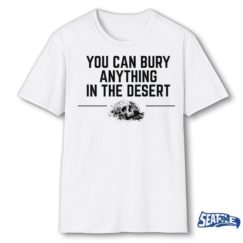 Official You Can Bury Anything In The Desert t-shirt