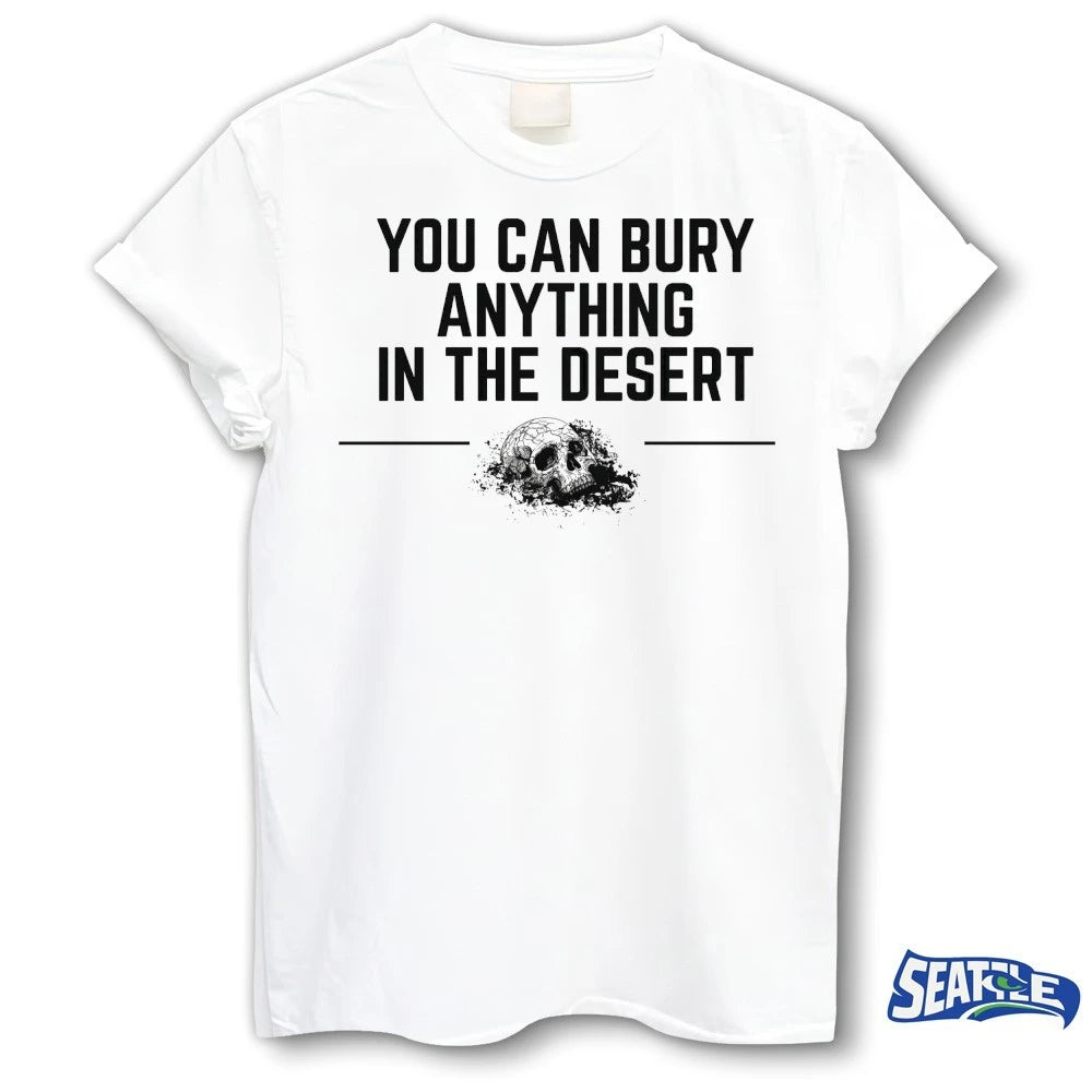 Official You Can Bury Anything In The Desert t-shirt