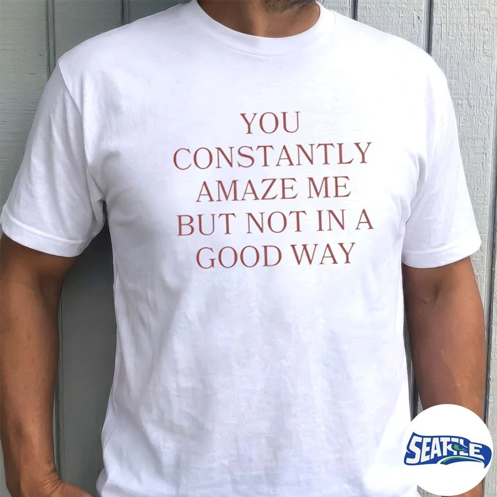 Official You Constantly Amaze Me But Not in A Good Way – Savage Sarcastic Humor Graphic 2026 t-shirt