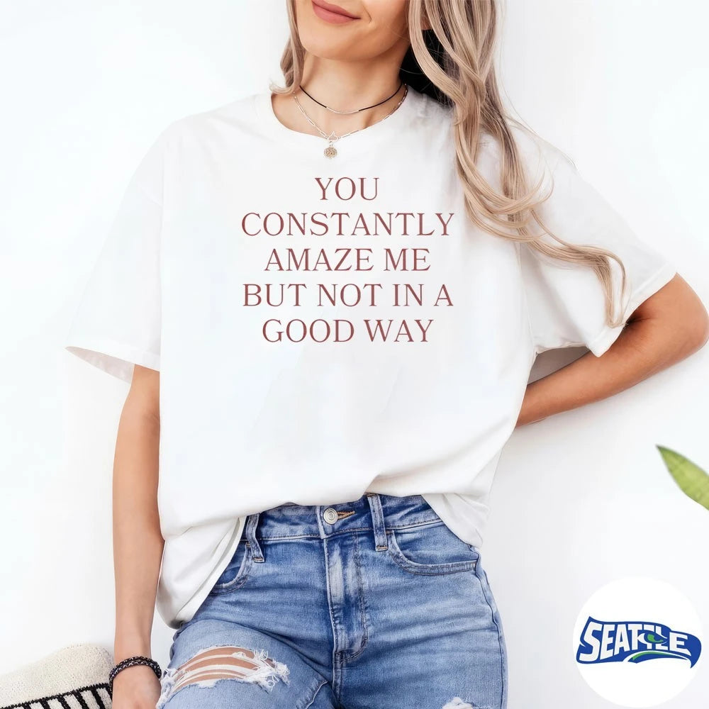 Official You Constantly Amaze Me But Not in A Good Way – Savage Sarcastic Humor Graphic 2026 t-shirt