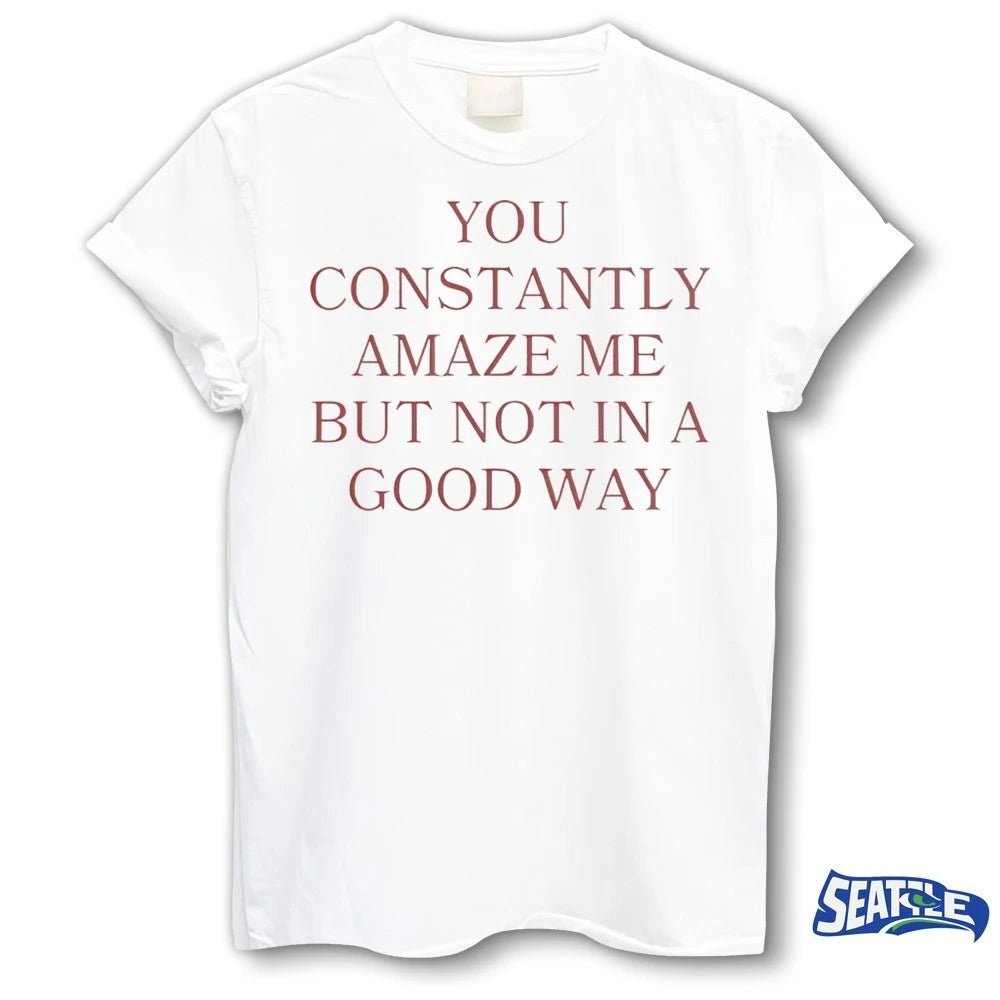 Official You Constantly Amaze Me But Not in A Good Way – Savage Sarcastic Humor Graphic 2026 t-shirt