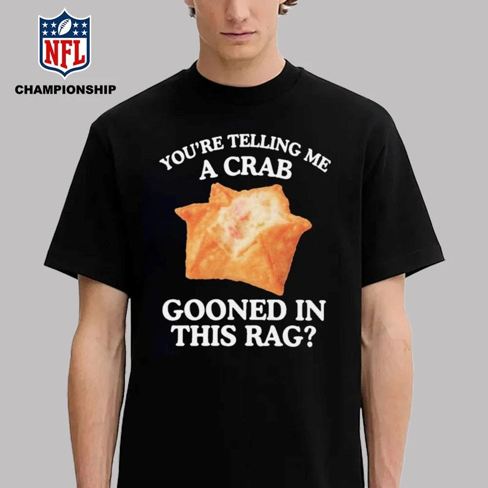 Official You’re Telling Me A Crab Gooned In This Rag Shirt