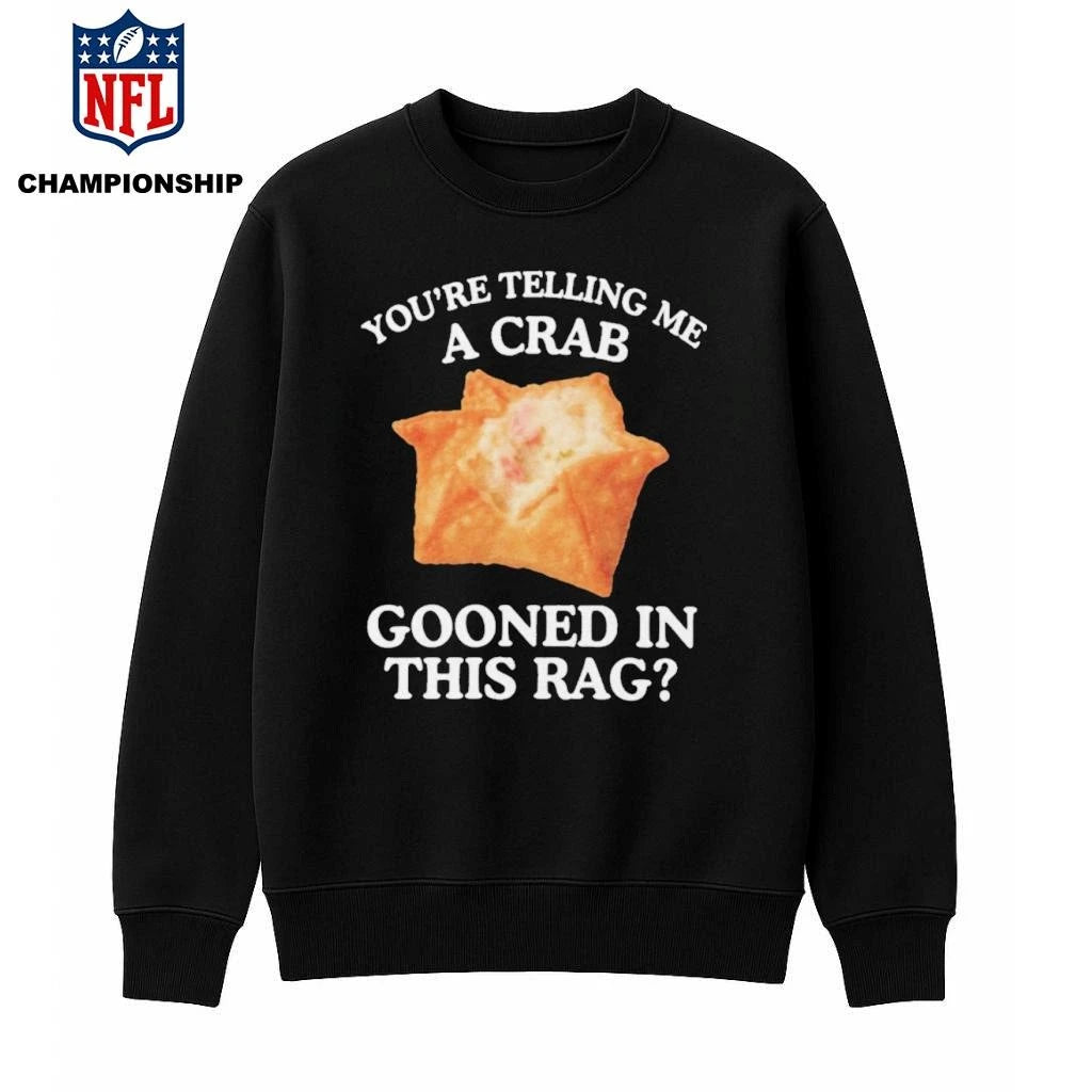 Official You’re Telling Me A Crab Gooned In This Rag Shirt