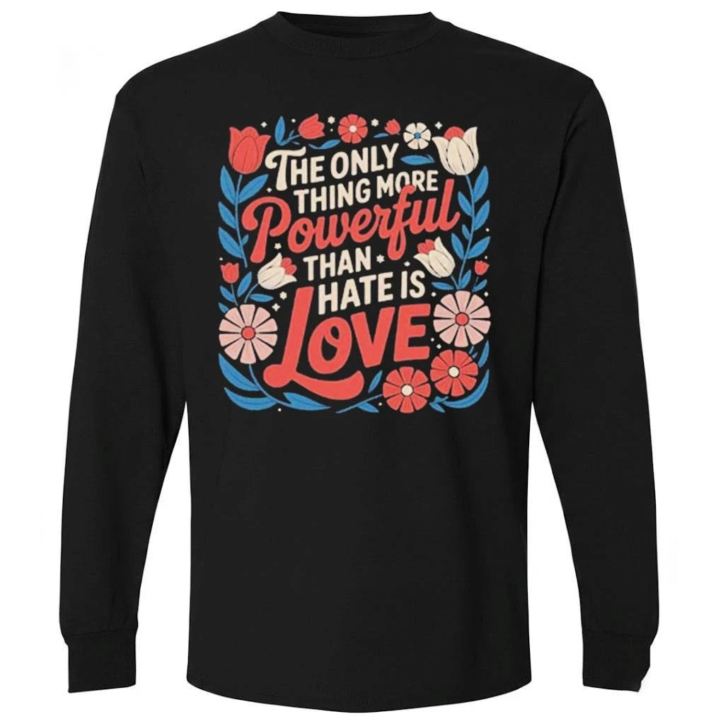 Only Thing More Powerful Than Hate Is Love Quote Floral Shirt