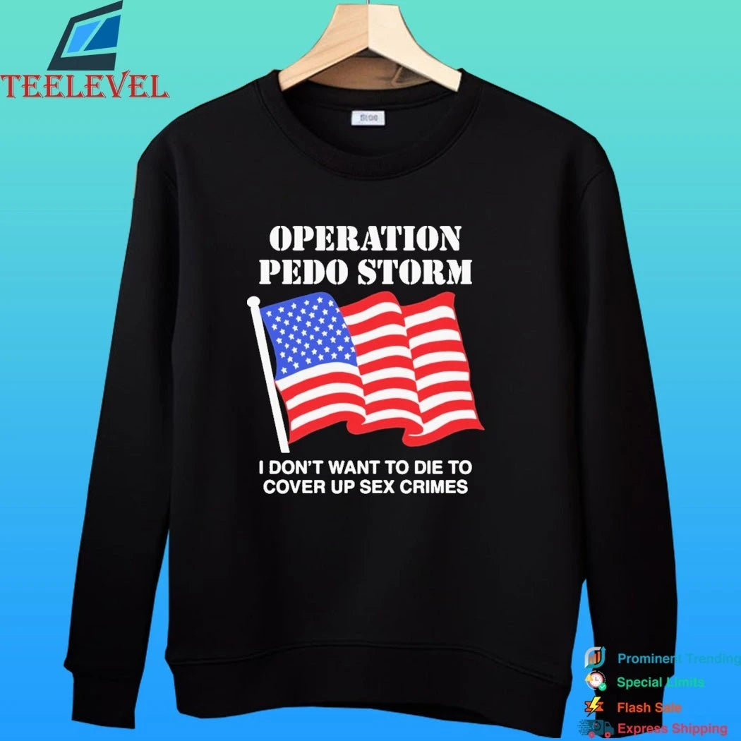 Operation Pedo Storm I Don’t Want To Die To Cover Up Crimes Shirt