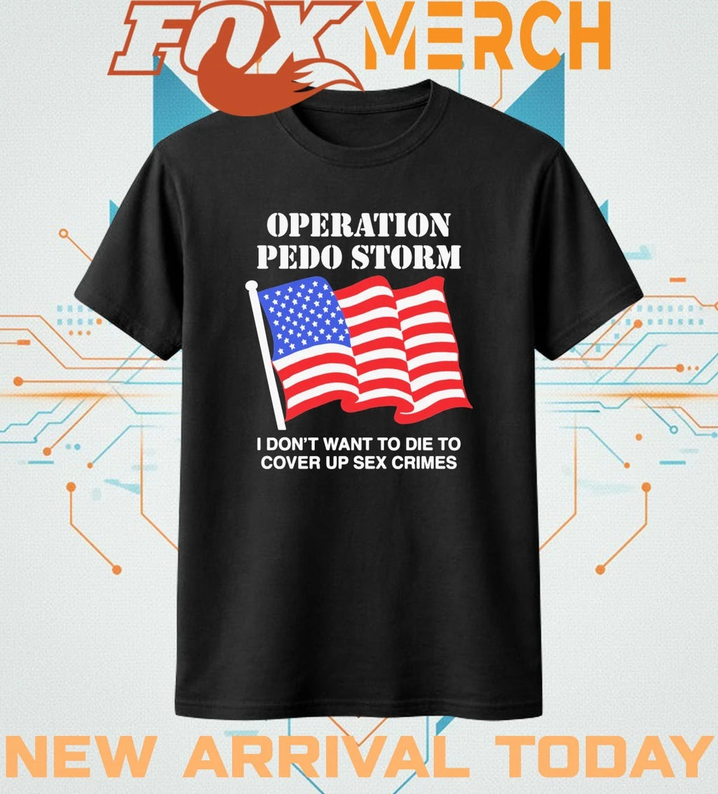 Operation storm I don’t want to die to cover up crimes t-shirt