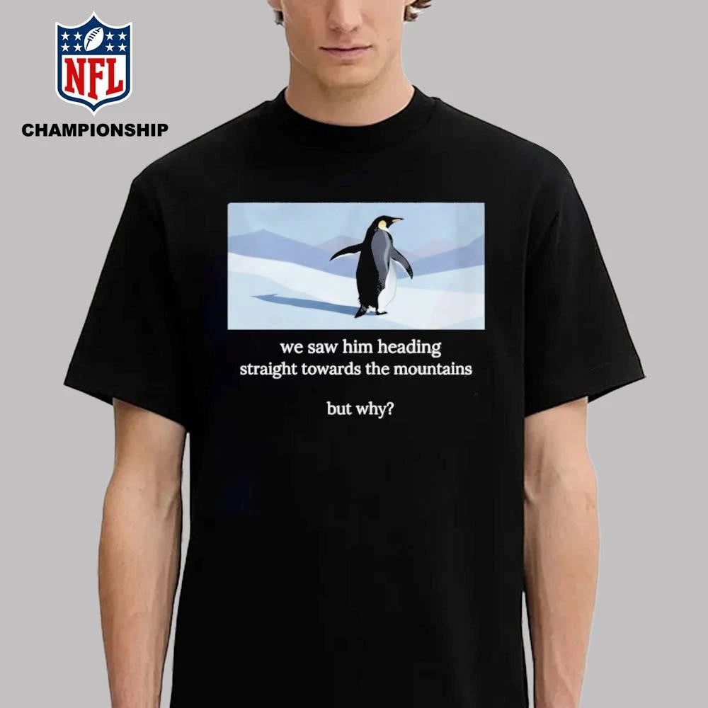 Penguin We Saw Him Heading Straight Toward The Mountains But Why Funny Hiker Meme Shirt