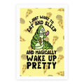 I Just Want To Eat And Sleep And Magically Wake Up Pretty Poster