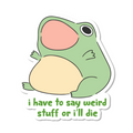I Have To Say Weird Stuff Die Cut Sticker