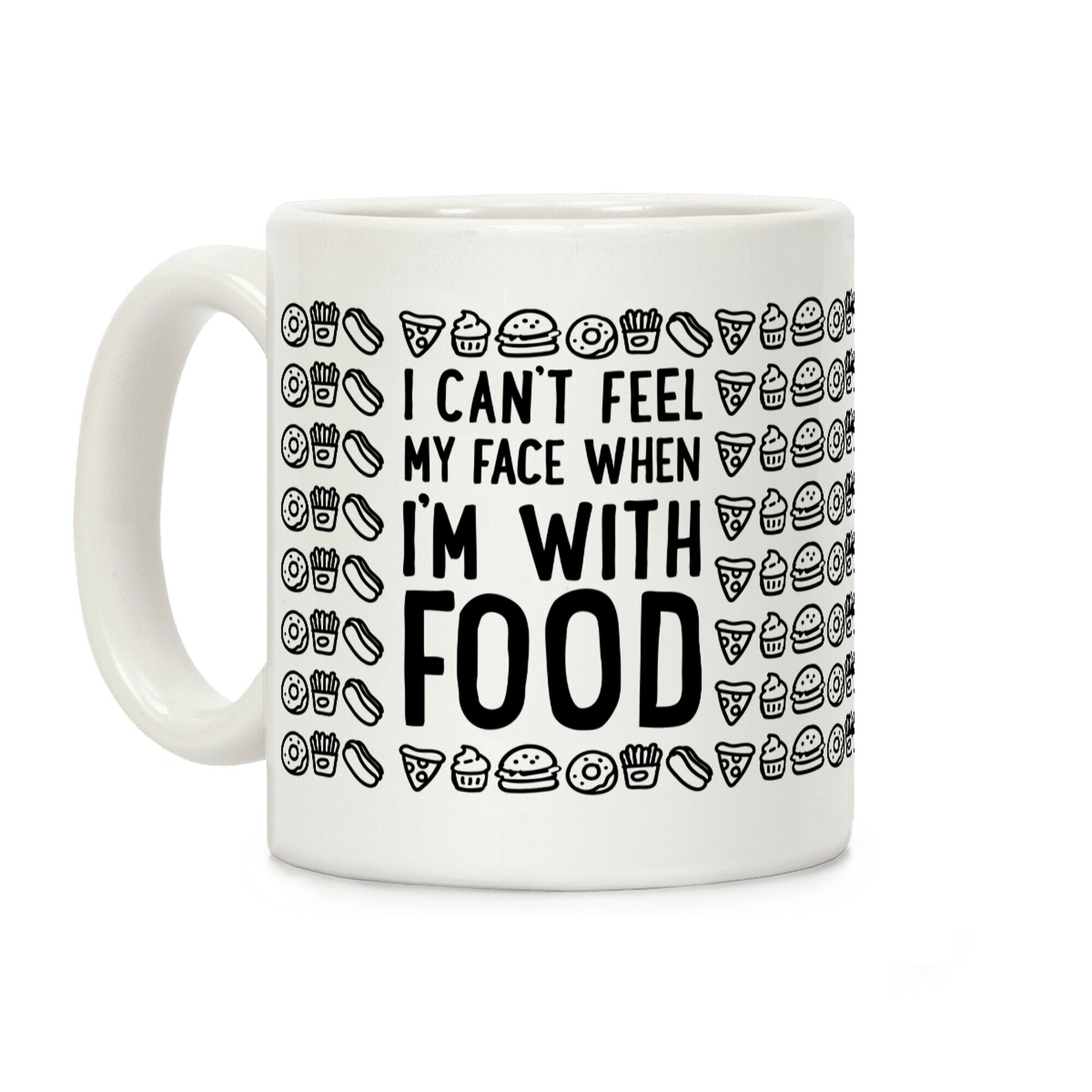 I Can't Feel My Face When I'm With Food Coffee Mug