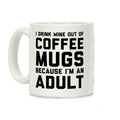 I Drink Wine Out Of Coffee Mugs Because I'm An Adult Coffee Mug