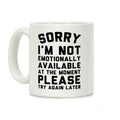 Sorry I'm Not Emotionally Available At The Moment Please Try Again Later Coffee Mug