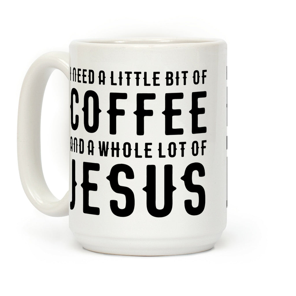 I Need A Little Bit Of Coffee And A Whole Lot Of Jesus Coffee Mug
