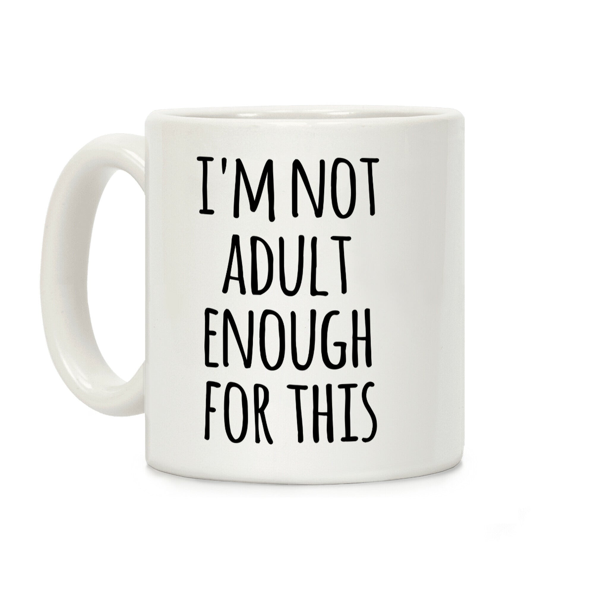 I'm Not Adult Enough For This Coffee Mug