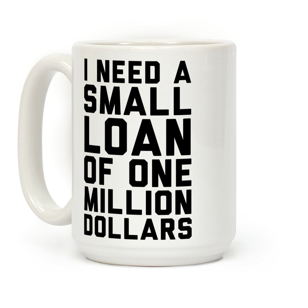 I Need A Small Loan Of One Million Dollars Coffee Mug