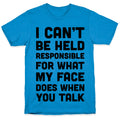 I Can't Be Held Responsible For What My Face Does When You Talk T-Shirt