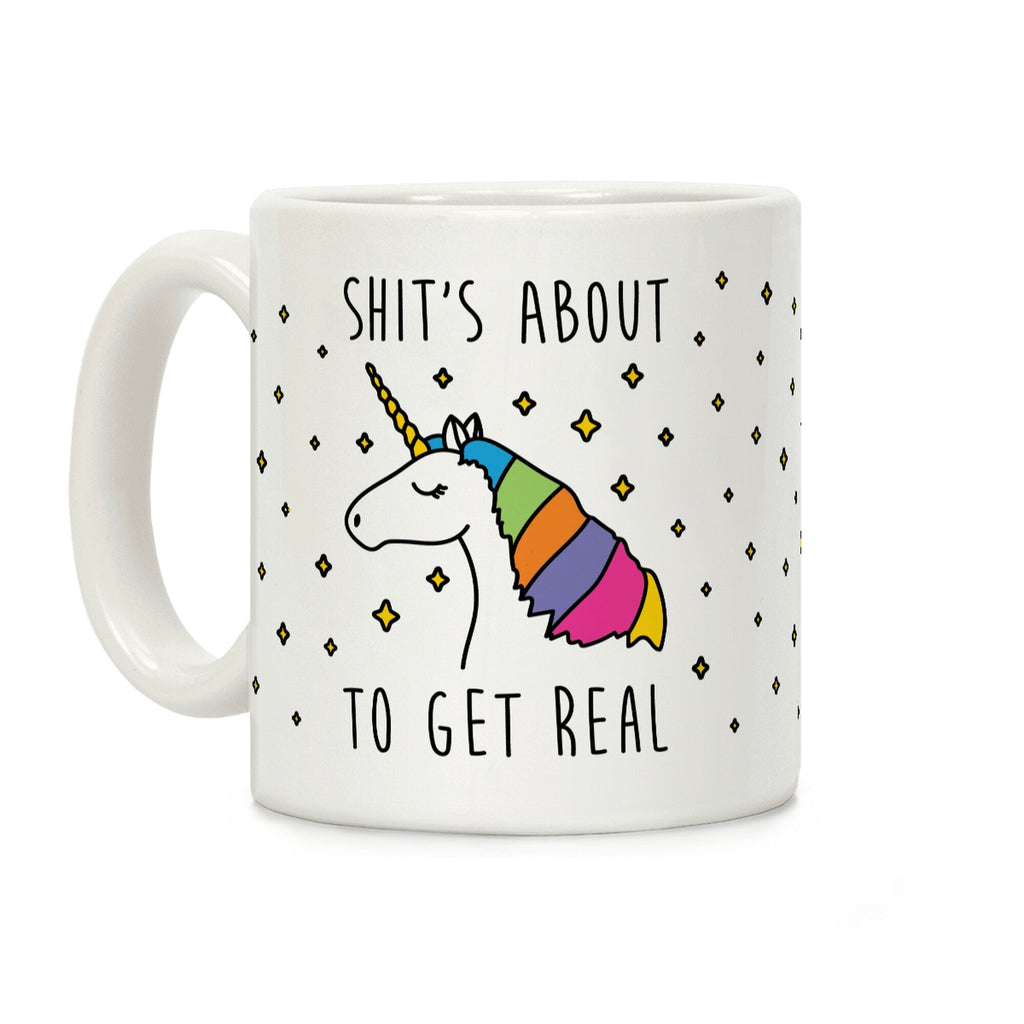 Shit's About To Get Real - Unicorn Coffee Mug