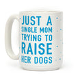 Just A Single Mom Trying To Raise Her Dogs Coffee Mug