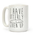 I Have Otterly Given Up Coffee Mug