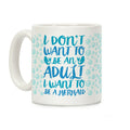 I Don't Want To Be An Adult I Want To Be A Mermaid Coffee Mug