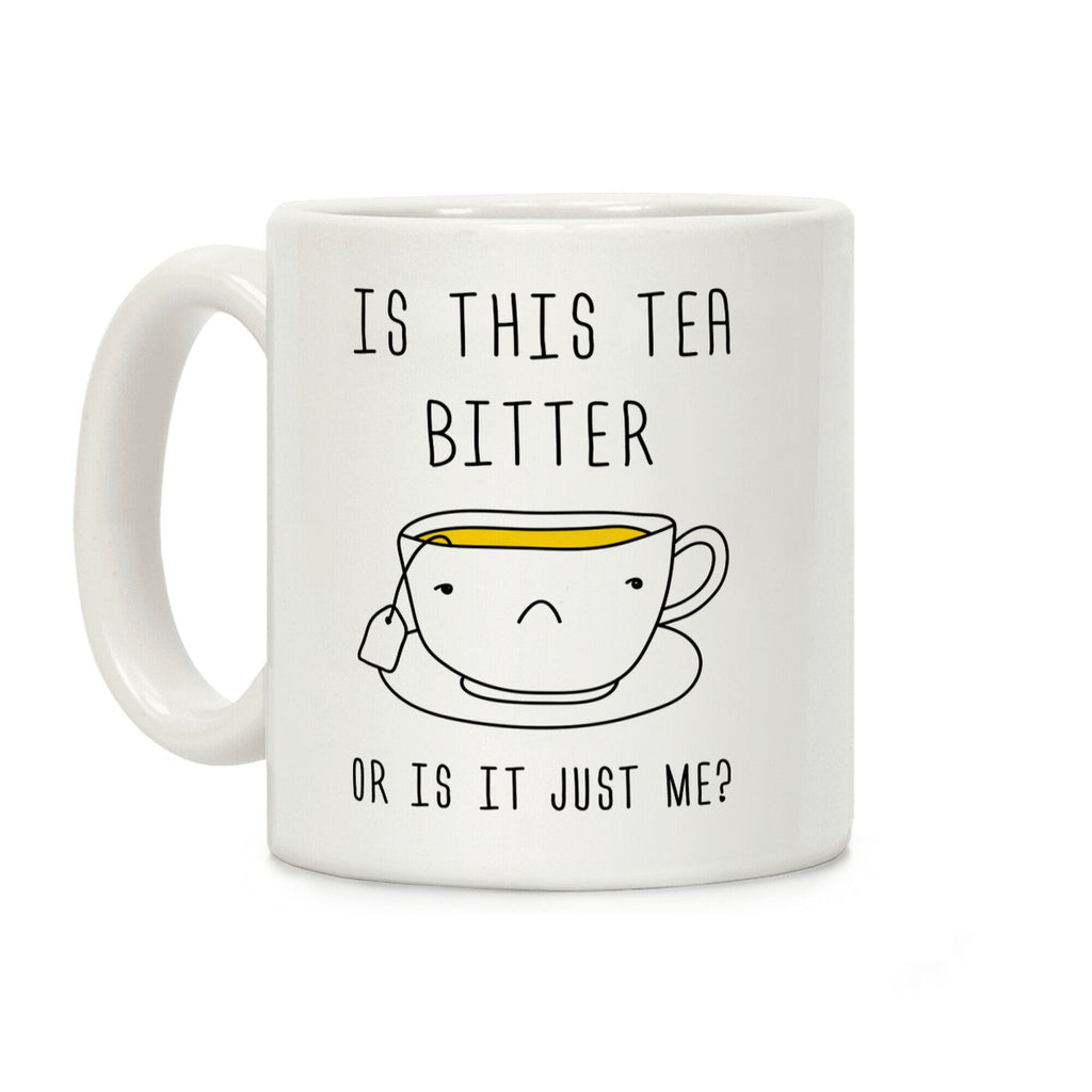 Is This Tea Bitter Or Is It Just Me Coffee Mug