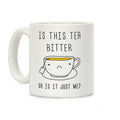 Is This Tea Bitter Or Is It Just Me Coffee Mug