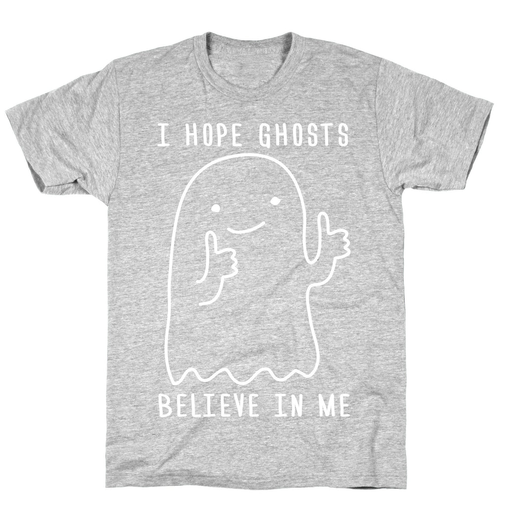 I Hope Ghosts Believe In Me T-Shirt
