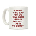 If Wine Is So Bad For Us Coffee Mug